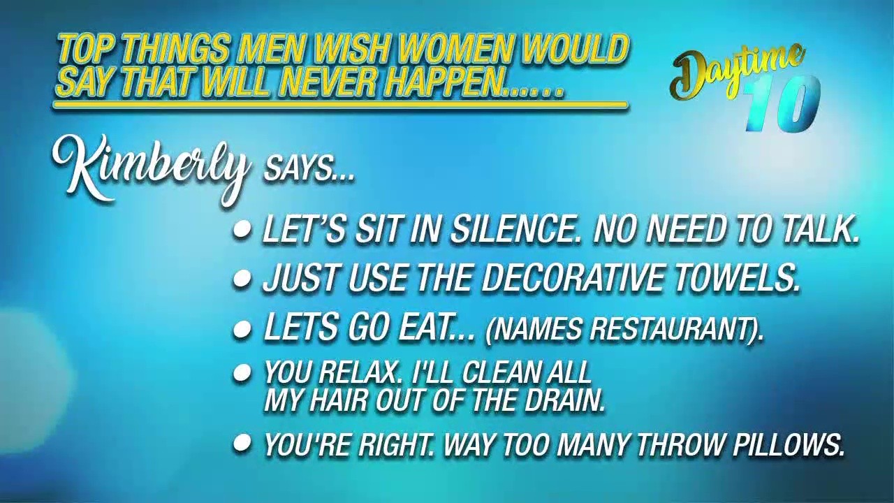 Things men wish women would say that will never happen.{&nbsp;}